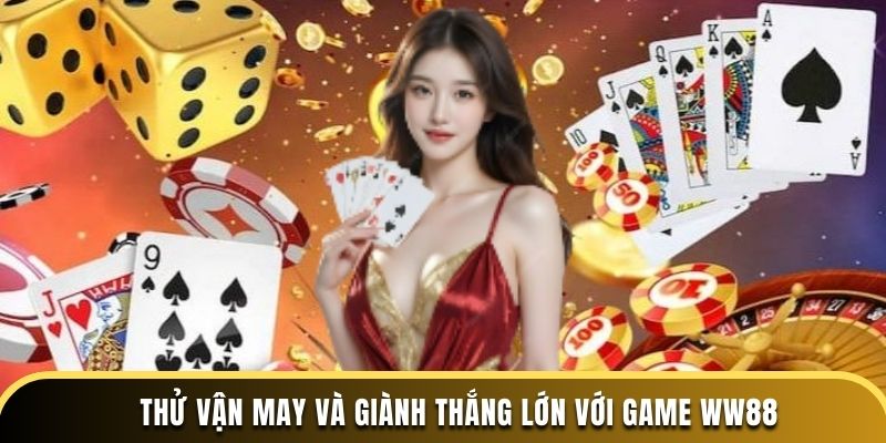 Thử vận may và giành thắng lớn với Game WW88